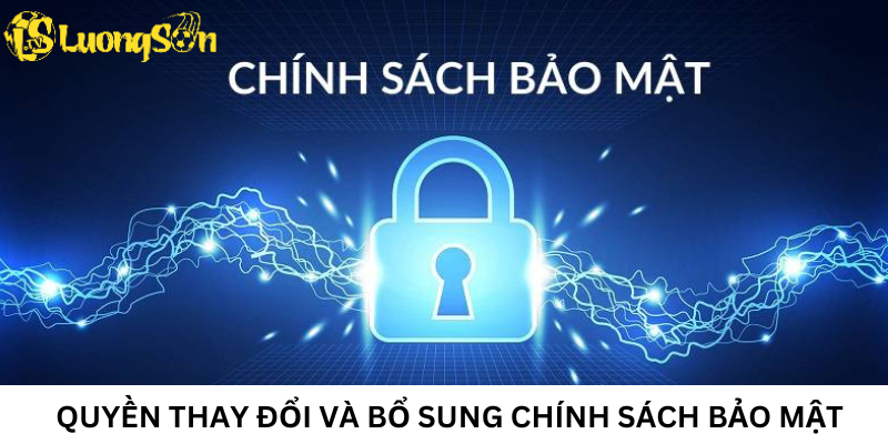 Quyền thay đổi và bổ sung chính sách bảo mật tại Luong son